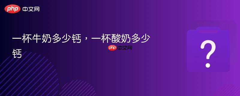 一杯牛奶多少钙，一杯酸奶多少钙